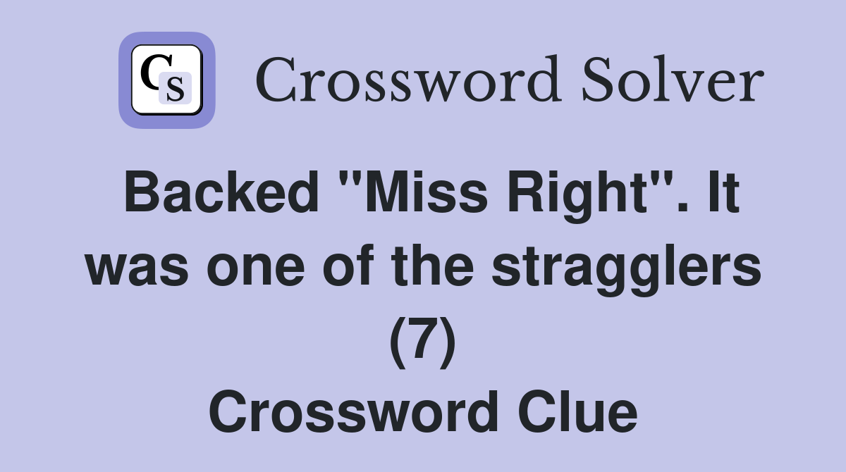 Backed "Miss Right". It was one of the stragglers (7) Crossword Clue